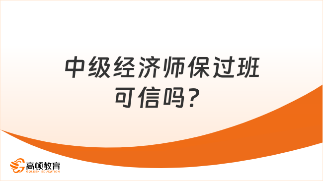 中級經(jīng)濟(jì)師保過班可信嗎？2023年這樣備考！