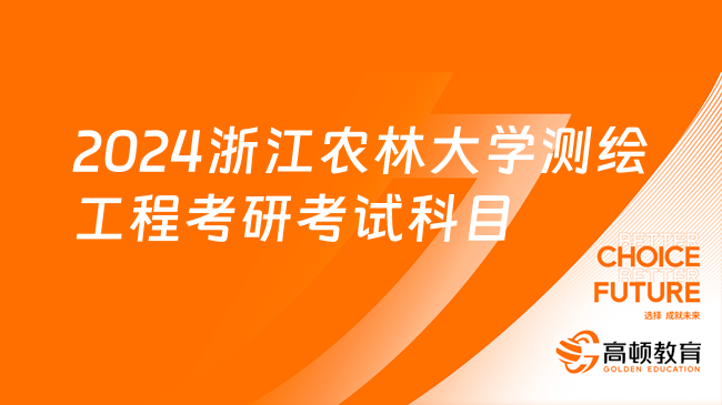 2024浙江農(nóng)林大學(xué)測繪工程考研考試科目已公布！考四門