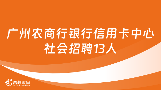 2023銀行招聘：廣州農(nóng)商行銀行信用卡中心社會招聘13人啟事