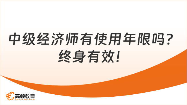 中级经济师有使用年限吗？终身有效！