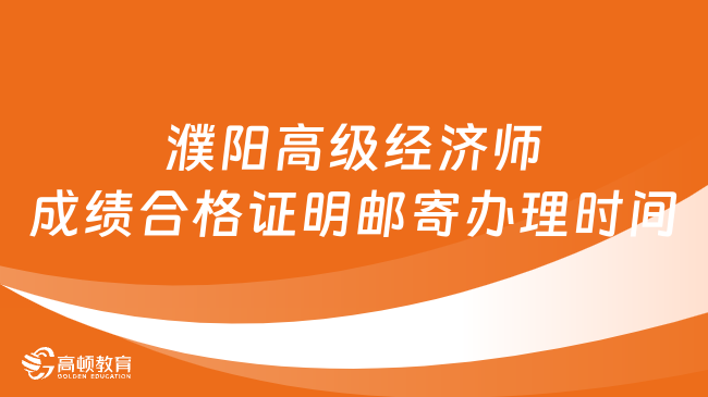 2023濮陽高級經(jīng)濟(jì)師成績合格證明郵寄辦理時間：8月16日-9月6日