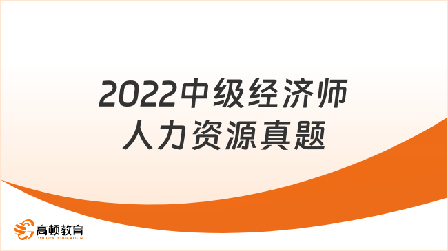 2022中級經(jīng)濟師人力資源真題，點擊下載完整版！