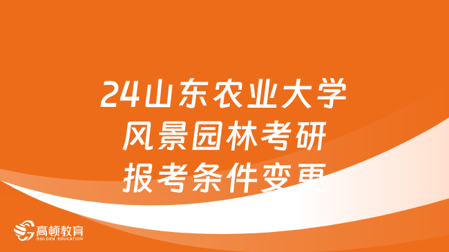 2024山東農(nóng)業(yè)大學(xué)風(fēng)景園林考研報(bào)考條件變更！專業(yè)有限制