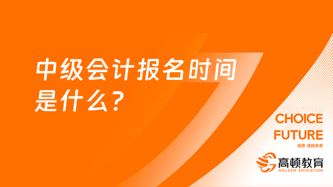 中级会计报名时间是什么?