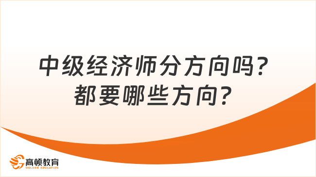 中級(jí)經(jīng)濟(jì)師分方向嗎？都要哪些方向？