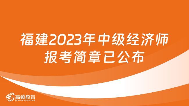 福建2023年中級經(jīng)濟師報考簡章已公布！