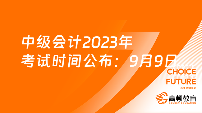 中级会计2023年考试时间公布：9月9日