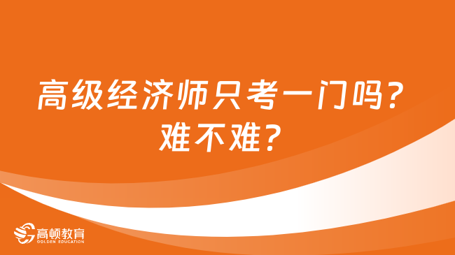 高級經濟師只考一門嗎？難不難？