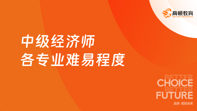 中级经济师各专业难易程度如何？看这一篇就够了！