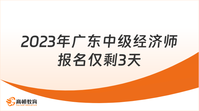 倒计时！2023年广东中级经济师报名仅剩3天！