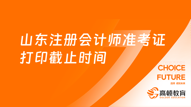 注意！山東注冊(cè)會(huì)計(jì)師準(zhǔn)考證打印時(shí)間2024年8月22日截止！