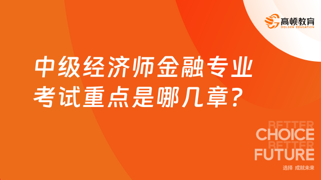 中級(jí)經(jīng)濟(jì)師金融專業(yè)考試重點(diǎn)是哪幾章？