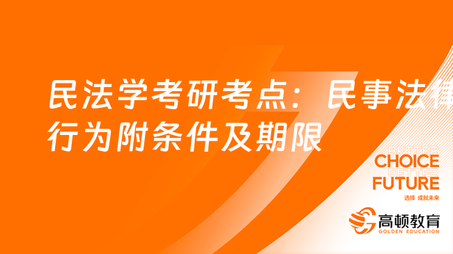 民法学考研考点：民事法律行为附条件及期限