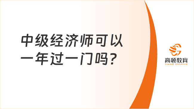 中级经济师可以一年过一门吗？备考关注！