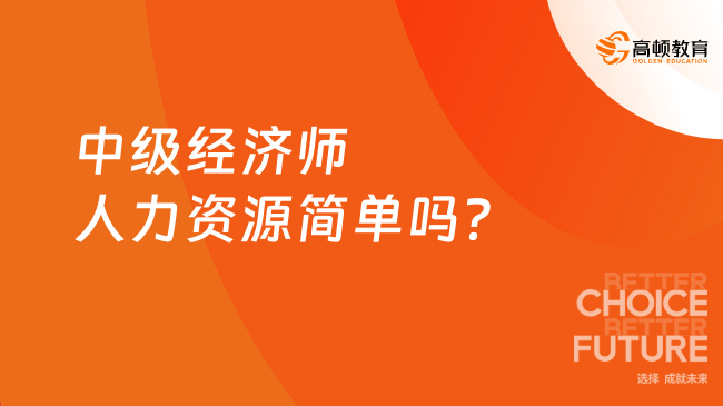 中級經(jīng)濟師人力資源簡單嗎？適合哪些人？