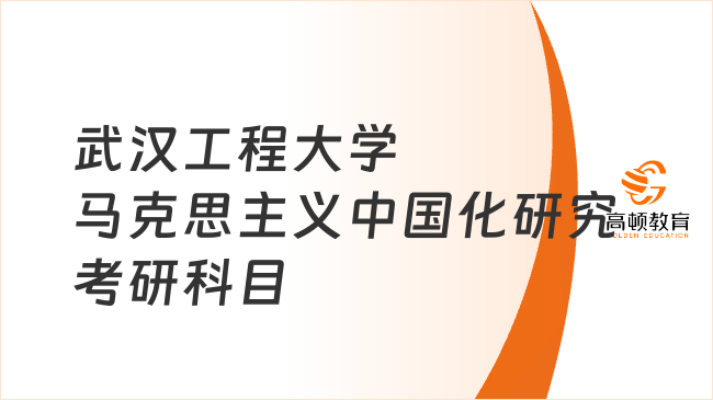 2024武漢工程大學(xué)馬克思主義中國化研究考研科目公布！含初復(fù)試