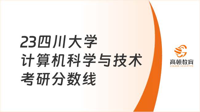 2023四川大學計算機科學與技術(shù)專業(yè)考研復(fù)試分數(shù)線一覽！