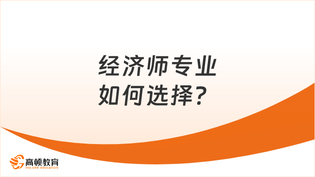 经济师专业如何选择？首先问自己这个问题！