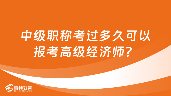 中级职称考过多久可以报考高级经济师？