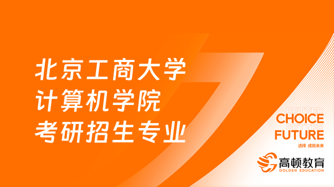 北京工商大学计算机学院考研招生专业目录汇总整理！含招生人数