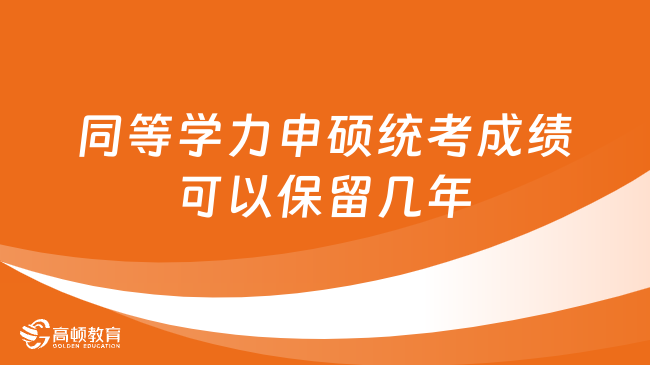 同等学力申硕统考成绩可以保留几年？答：四年