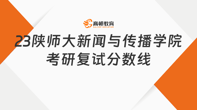 2023陜西師范大學(xué)新聞與傳播學(xué)院考研復(fù)試分?jǐn)?shù)線一覽！