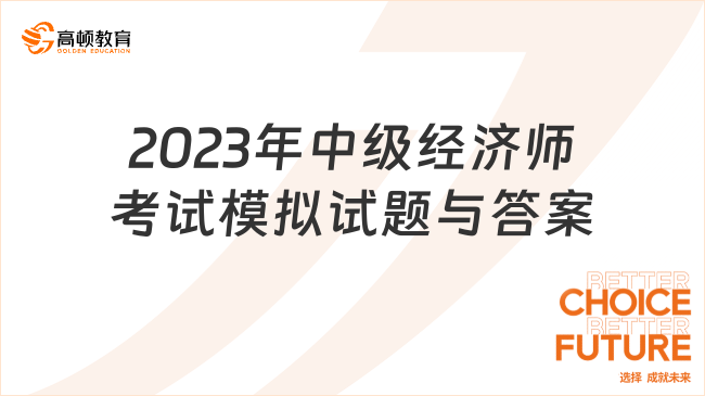 2023年中級經(jīng)濟(jì)師考試模擬試題與答案（8.30）