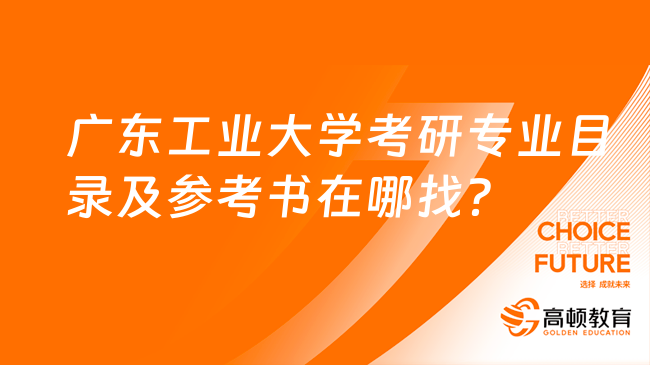 廣東工業(yè)大學考研專業(yè)目錄及參考書在哪找？一文查看