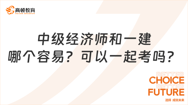 中級經(jīng)濟(jì)師和一建哪個容易？可以一起考嗎？