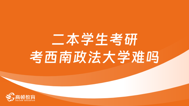 二本學(xué)生考研考西南政法大學(xué)難嗎？附23復(fù)試分?jǐn)?shù)線