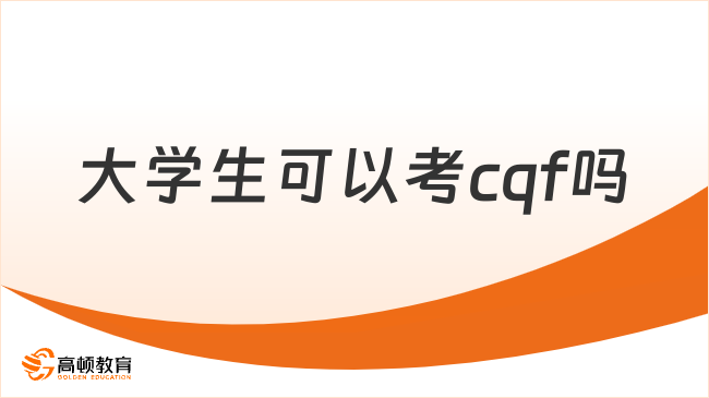 大学生可以考cqf吗？考cqf有什么用？立即了解！