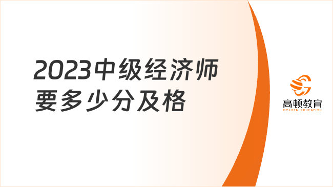 2023中級(jí)經(jīng)濟(jì)師要多少分及格