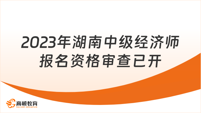 注意！2023年湖南中级经济师报名资格审查已开始！