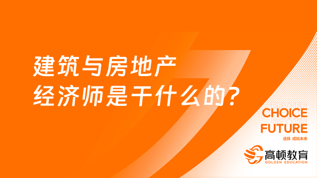 建筑与房地产经济师是干什么的？