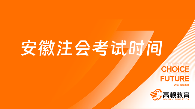 看過(guò)來(lái)~2023安徽注會(huì)考試時(shí)間安排已出：8月25日-27日（3天，周五至周日）