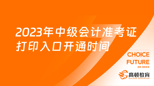 2023年中级会计准考证打印入口开通时间