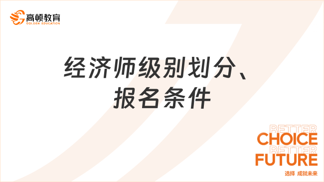 经济师级别划分_经济师报名条件_经济师职称