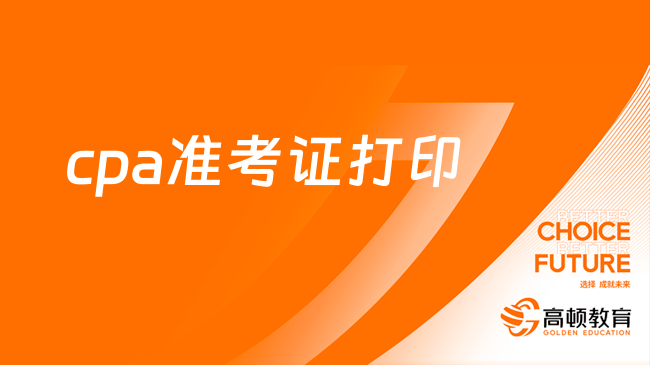 请查收！2023cpa准考证打印（入口、时间、流程及注意事项）