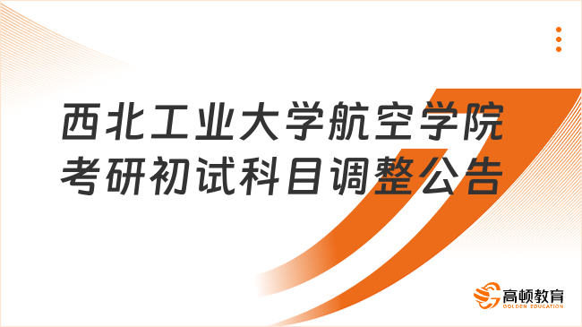 2024西北工業(yè)大學(xué)航空學(xué)院考研初試科目調(diào)整公告已公布！