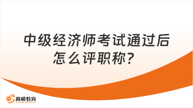 中級經(jīng)濟(jì)師考試通過后怎么評職稱？待遇如何？