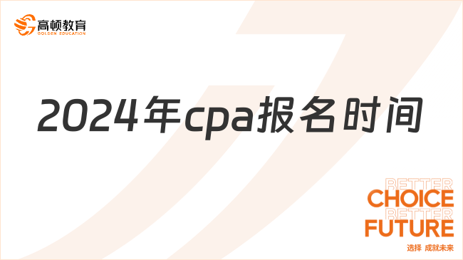 2024年cpa报名时间确定4月8日起！附报名“九大”注意事项