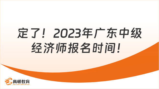 定了！2023年广东中级经济师报名时间！