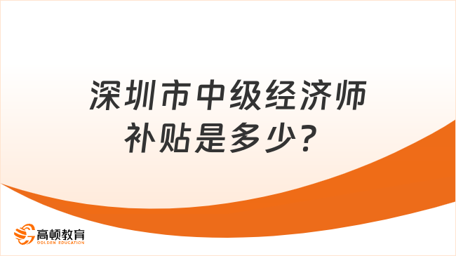 深圳市中级经济师补贴是多少？