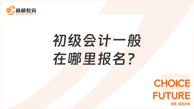 初級(jí)會(huì)計(jì)一般在哪里報(bào)名？