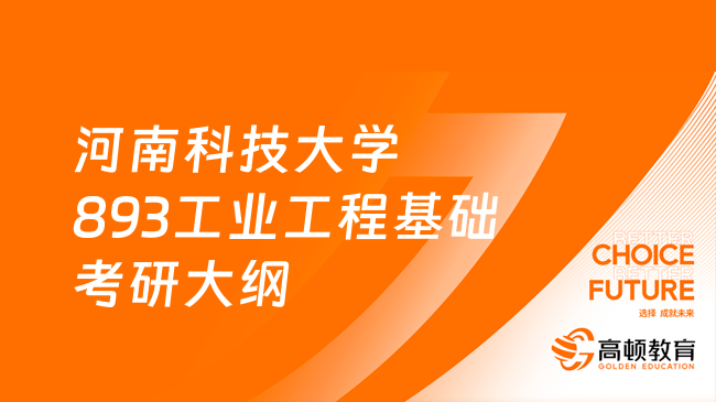  2024河南科技大學(xué)893工業(yè)工程基礎(chǔ)考研大綱公布！含參考書