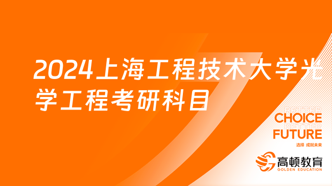 2024上海工程技術大學光學工程考研科目是什么？含參考書