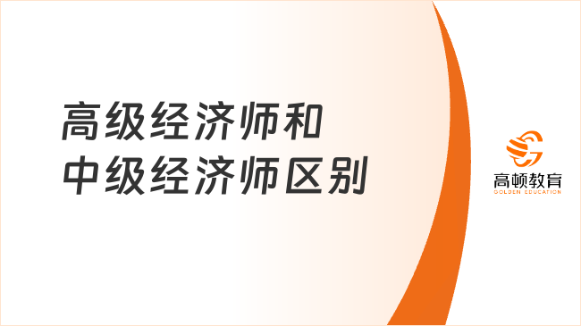 高級經(jīng)濟師和中級經(jīng)濟師區(qū)別，來看這6點！