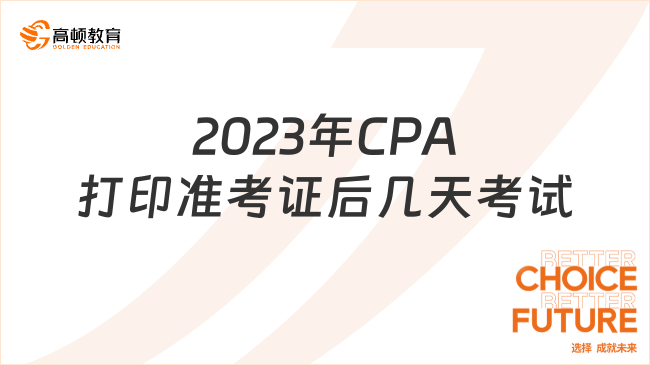 2023年CPA打印準考證后幾天考試？答：打印入口關閉后3天