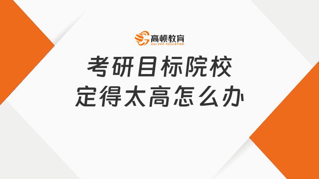 考研目標(biāo)院校定得太高怎么辦？該如何應(yīng)對？