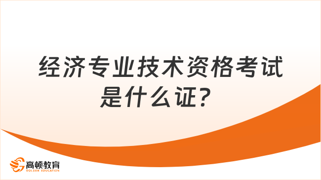 经济专业技术资格考试是什么证？怎么获得？